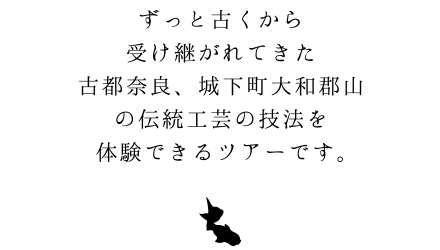 ずっと古くから受け継がれてきた古都奈良、城下町大和郡山の伝統工芸の技法を体験できるツアーです。